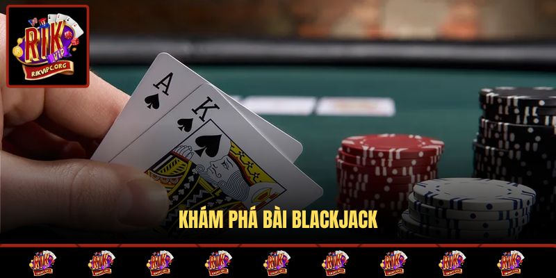 Khám phá bài Blackjack