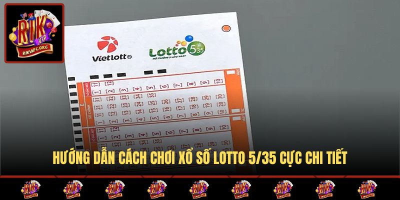 Hướng dẫn cách chơi xổ số Lotto 5/35 cực chi tiết