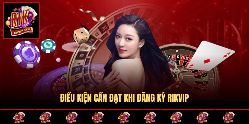 Cần đạt điều kiện gì khi tham gia đăng ký?