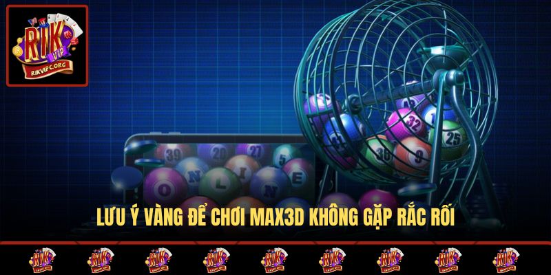 Lưu ý vàng để chơi Max3D không gặp rắc rối
