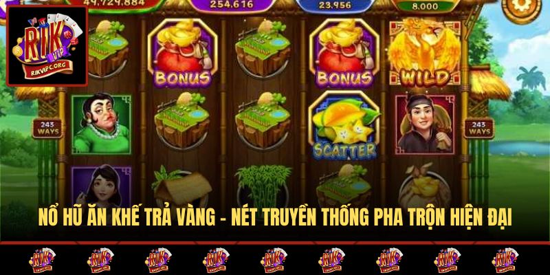 Nổ hũ Ăn Khế Trả Vàng - Nét truyền thống pha trộn hiện đại
