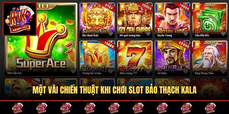 Một vài chiến thuật khi chơi slot Bảo Thạch Kala