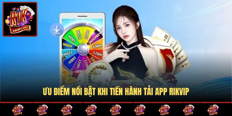 Ưu điểm khi tải app Rikvip mà bạn cần nắm rõ